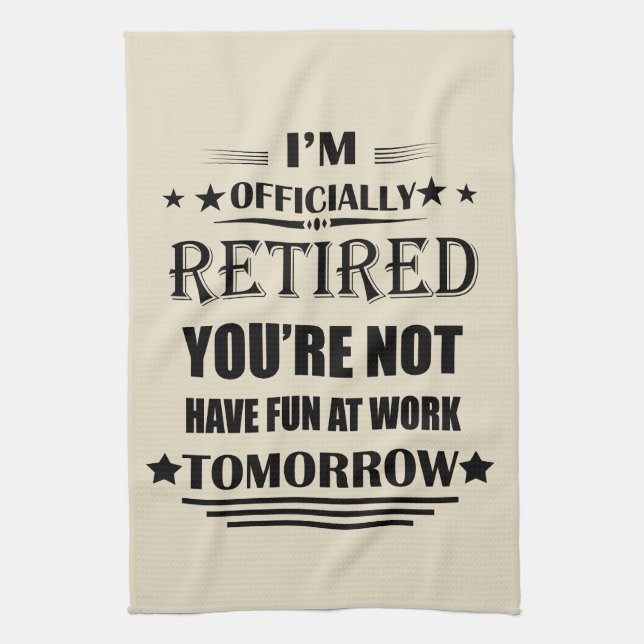 I'm officially retired funny retirement gifts tea towel (Vertical)