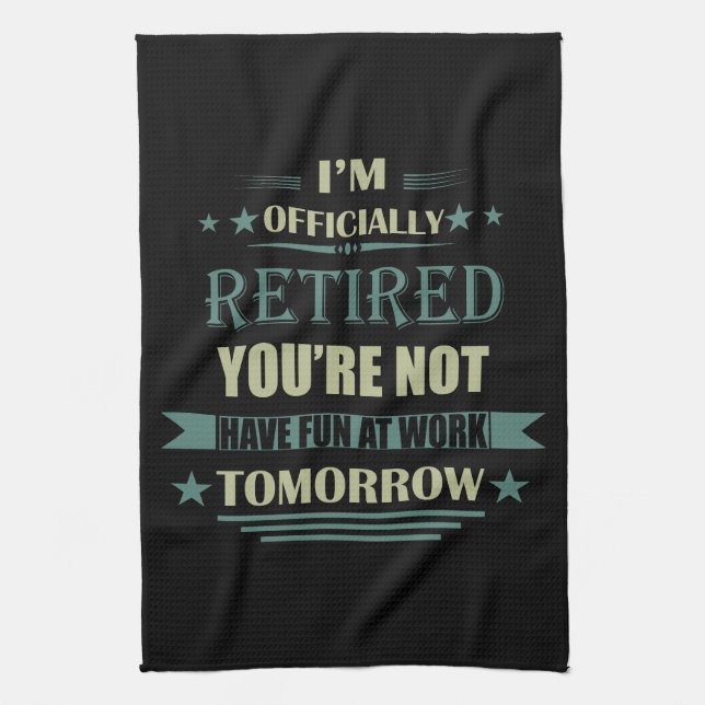 I'm officially retired funny retirement gifts tea towel (Vertical)