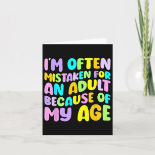 Im Often Mistaken For An Adult Because Of My Age F Card