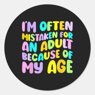 Im Often Mistaken For An Adult Because Of My Age F Classic Round Sticker