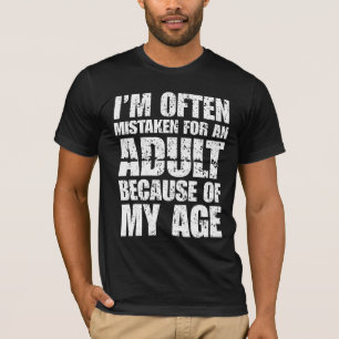 I'm Often Mistaken For An Adult Because Of My Age T-Shirt