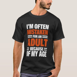 I'm Often Mistaken For An Adult Because Of My Age T-Shirt