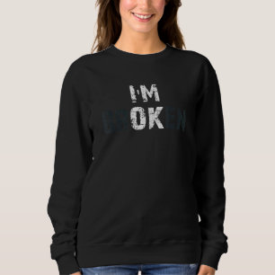 I'm Ok I'm Broken Invisible Illness Sweatshirt