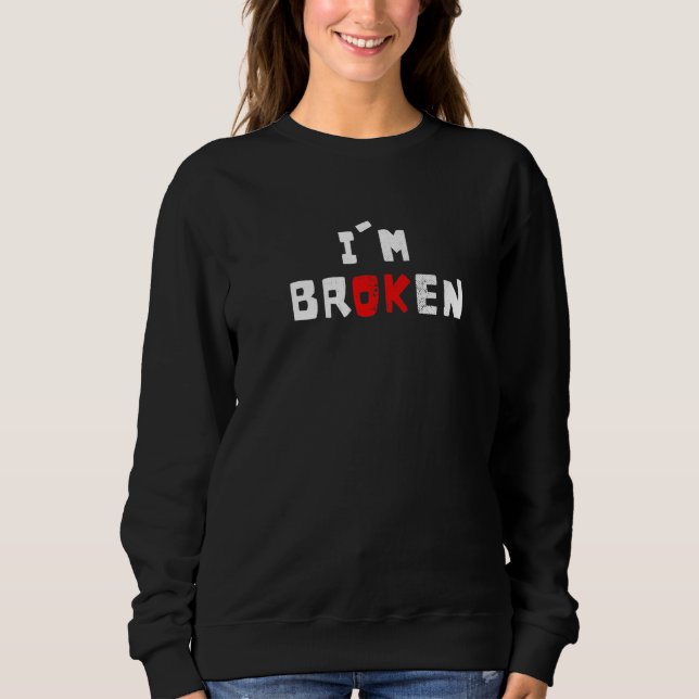 I'm Ok I'm Broken Statement Quotes Invisible Illne Sweatshirt (Front)