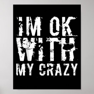 Im Ok With My Crazy Funny Sarcastic Meme Adult Hum Poster