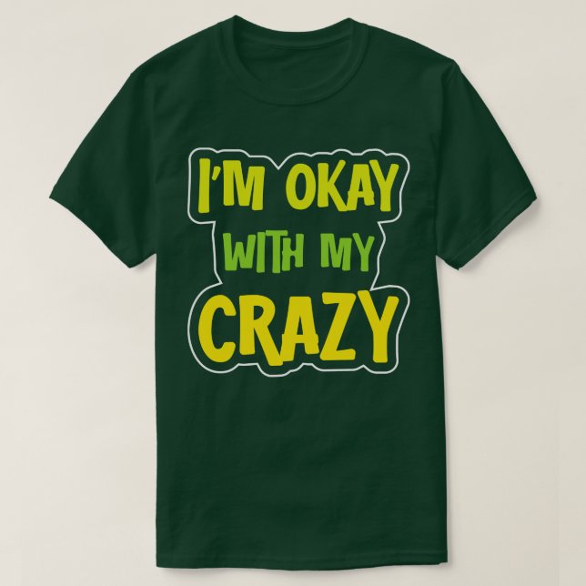 Im Okay With My Crazy 1 T-Shirt (Design Front)