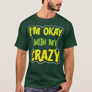 Im Okay With My Crazy 1 T-Shirt