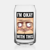 I'm Okay With This Meme Can Glass