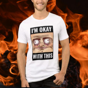 I'm Okay With This Meme Face Shirt