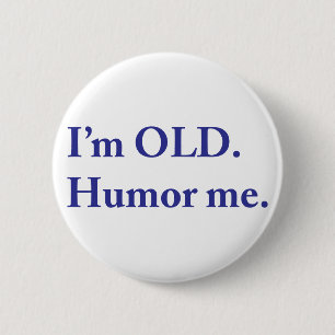 I'm OLD. Humour me. 6 Cm Round Badge