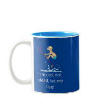I'm Old Not Dead, Let Me Live Mug