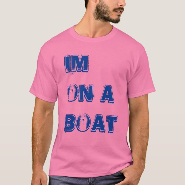 Im on a boat T-Shirt (Front)