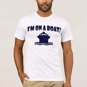 I'm On A Boat ! T-Shirt