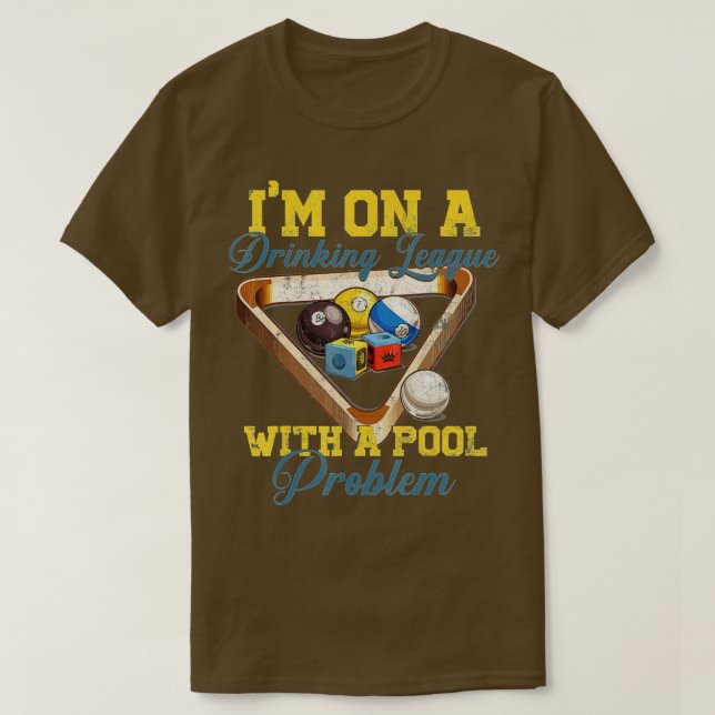 I'm On A Drinking League With A Pool Problem Funny T-Shirt (Design Front)