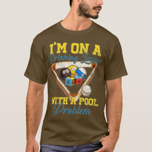 I'm On A Drinking League With A Pool Problem Funny T-Shirt