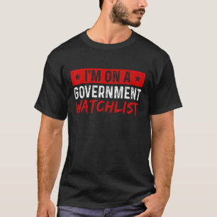 I'm On A Government Watchlist Funny Humour T-Shirt