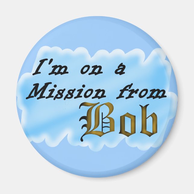 I'm on a mission from Bob. Magnet (Front)
