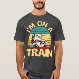 Im On A Train Railway Lover Locomotive T-Shirt