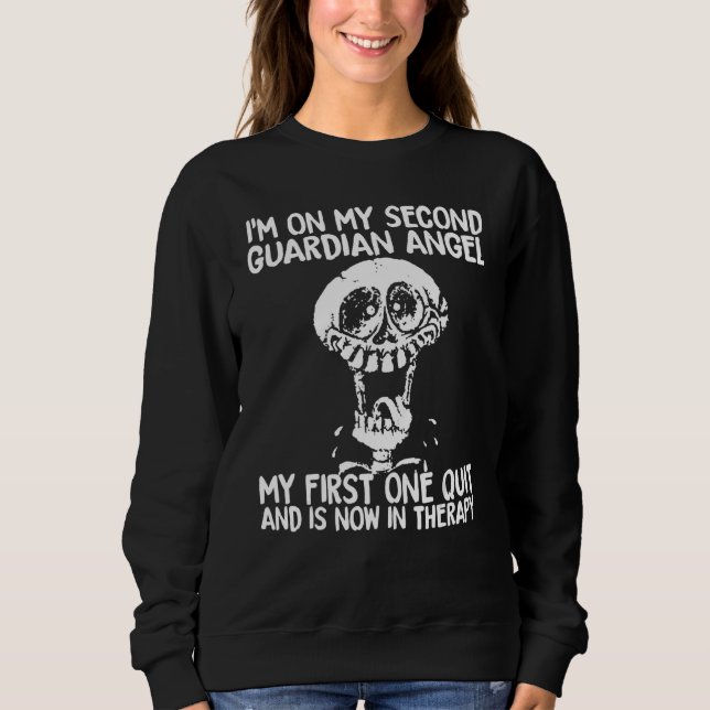 I'm On My Second Guardian Angel My First One Quit  Sweatshirt (Front)