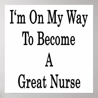 I'm On My Way To Become A Great Nurse Poster