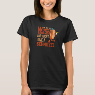 I'm On My Wurst Behavior And I Don't Give A Schnit T-Shirt