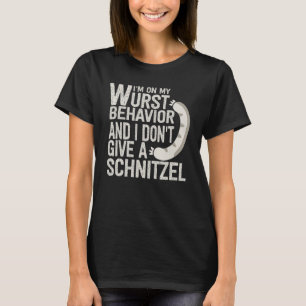 I'm On My Wurst Behavior And I Don't Give A Schnit T-Shirt