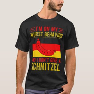 Im On My Wurst Behaviour Dont Give Schnitzel  T-Shirt