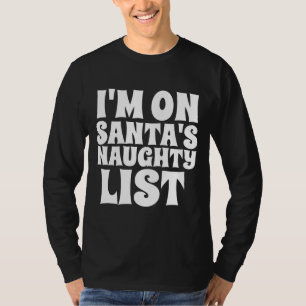 I'M ON SANTA'S NAUGHTY LIST CHRISTMAS T-Shirt