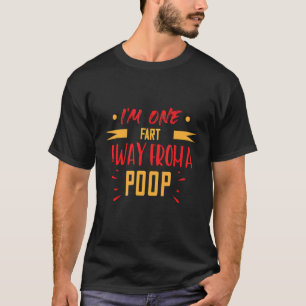I'm One Fart Away From A Poop  Humour Graphic T-Shirt