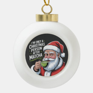 I'm Only a Christmas Person After Matcha Ceramic Ball Christmas Ornament