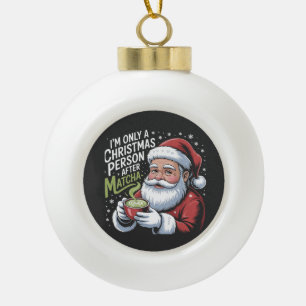 I'm Only a Christmas Person After Matcha Drink Ceramic Ball Christmas Ornament