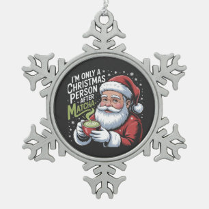 I'm Only a Christmas Person After Matcha Drink  Snowflake Pewter Christmas Ornament