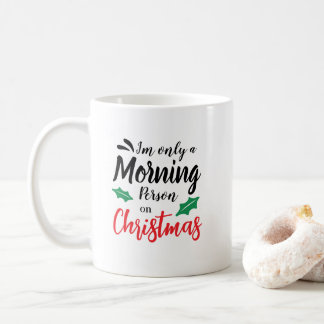 I'm Only A Morning Person On Christmas Mug
