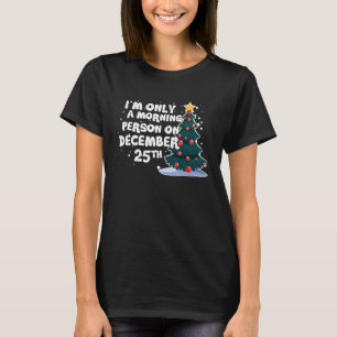 I'm Only a Morning Person on December 25th Christm T-Shirt