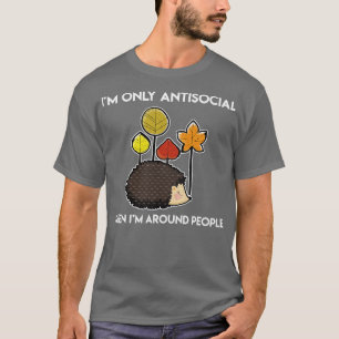 Im Only Antiscoial Around People Hedgehog T-Shirt