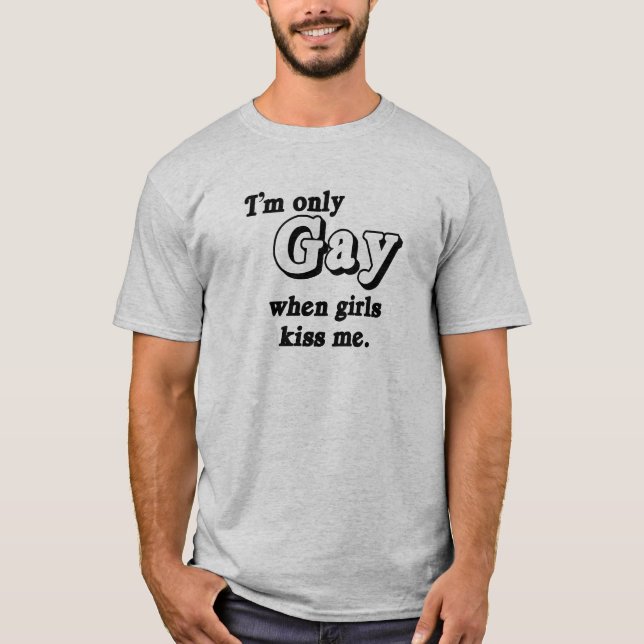 I'm only gay when girls kiss me .png T-Shirt (Front)