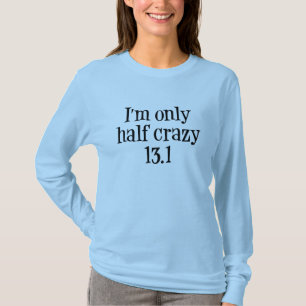 I'm only half crazy 13.1 T-Shirt