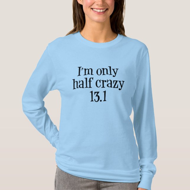 I'm only half crazy 13.1 T-Shirt (Front)