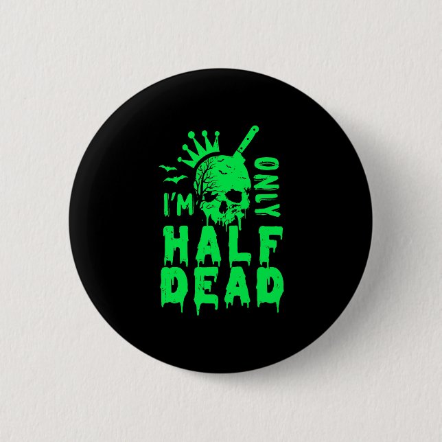 I'm Only Half Dead Funny Halloween 6 Cm Round Badge (Front)
