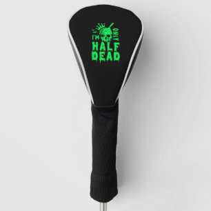 I'm Only Half Dead Funny Halloween Golf Head Cover