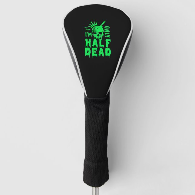 I'm Only Half Dead Funny Halloween Golf Head Cover (Front)