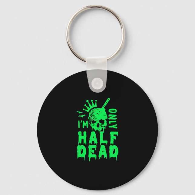 I'm Only Half Dead Funny Halloween Key Ring (Front)