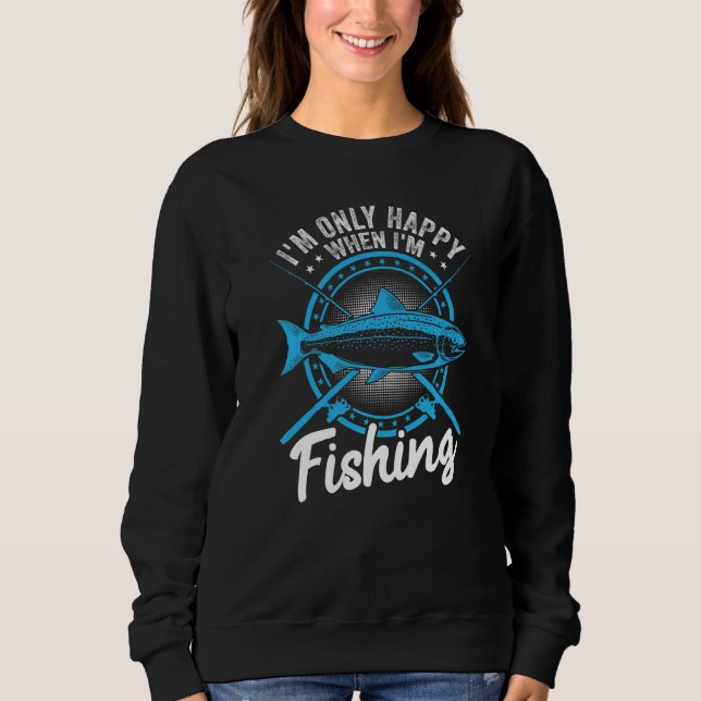 I'm only happy when fishing fish   Fisherman Quote Sweatshirt (Front)
