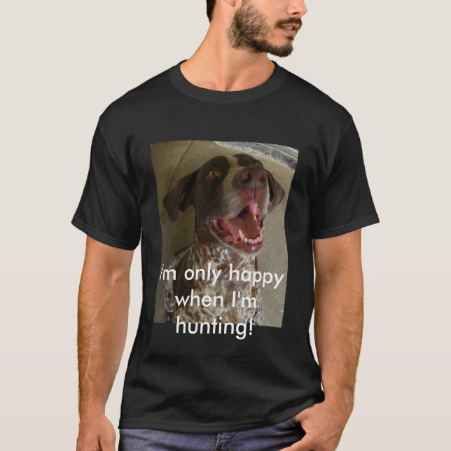 I'm only happy when I'm hunting! T-Shirt (Front)