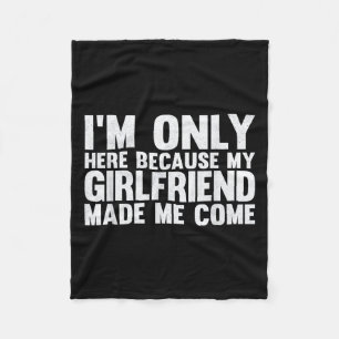 I'm Only Here Because My Girlfriend Made Me Come B Fleece Blanket