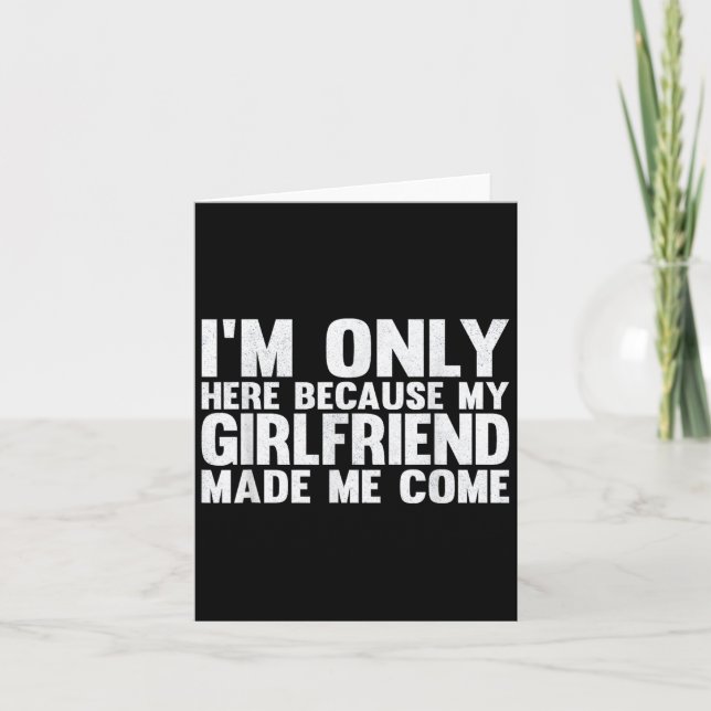 Im Only Here Because My Girlfriend Made Me Come Bo Card (Front)