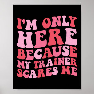 I'm Only Here Because My Trainer Scares Me Funny G Poster