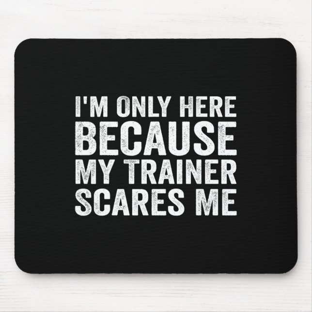 I'm Only Here Because My Trainer Scares Me  Mouse Pad (Front)