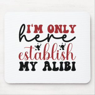 I'm only here establish my alibi mouse pad