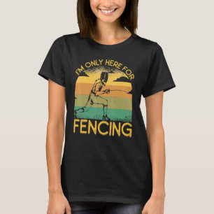 I'm Only Here For Fencing T-Shirt